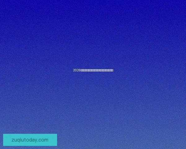 2026世界杯最新赛程公布各大强队备战情况全面解析